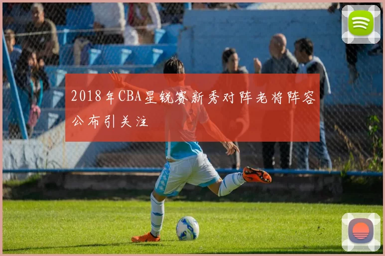 2018年CBA星锐赛新秀对阵老将阵容公布引关注