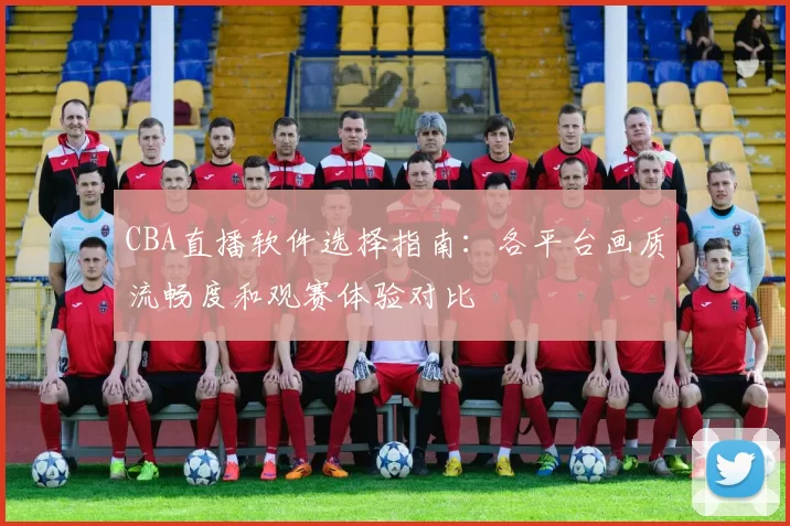 CBA直播软件选择指南：各平台画质流畅度和观赛体验对比