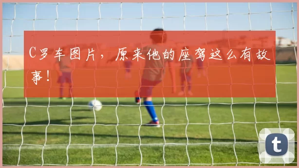 C罗车图片,原来他的座驾这么有故事!